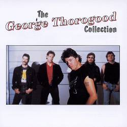 George Thorogood And The Destroyers : The George Thorogood Collection